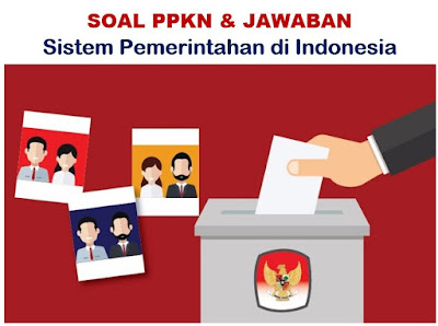 Soal PKn Sistem Pemerintahan di Indonesia & Jawaban