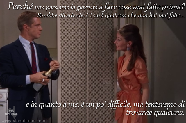 Perché non passiamo la giornata a fare cose mai fatte prima, citazione / quote, image © Paramount Pictures 1961 Breakfast at Tiffany's Colazione da Tiffany, text added by Alex for Via Optimae, www.viaoptimae.com