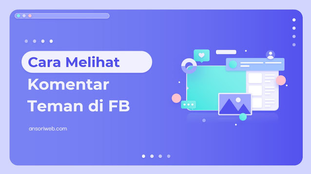 Cara Melihat Komentar FB Teman yang Disembunyikan dengan Cepat dan Mudah