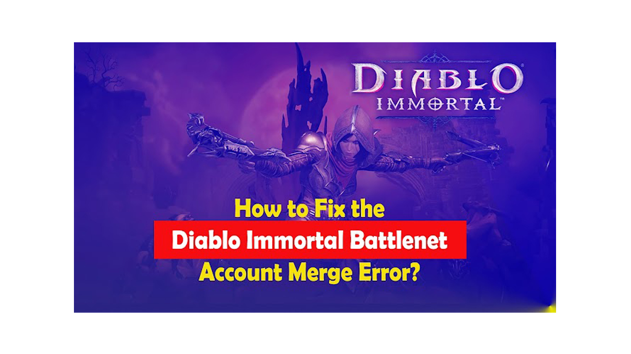 How to Fix the Diablo Immortal Battlenet Account Merge Error?