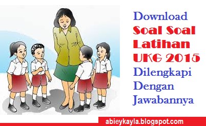 Download Soal Soal Latihan UKG 2015 Lengkap Dengan Kunci Jawabannya