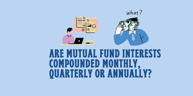 Are mutual fund interests compounded monthly, quarterly or annually?