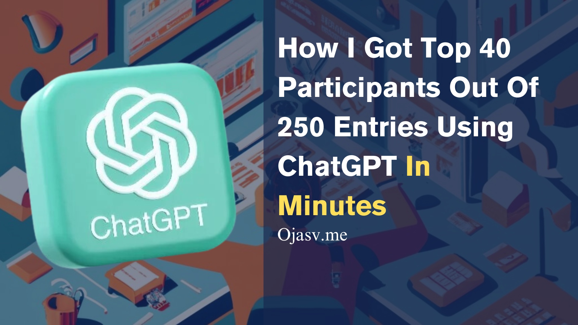 How I Got Top 40 Participants Out Of 250 Entries Using ChatGPT In Minutes