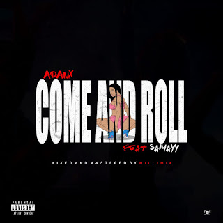 [Music] Adanx ft Sammayy - Come and roll (prod. Millimix) #Arewapublisize