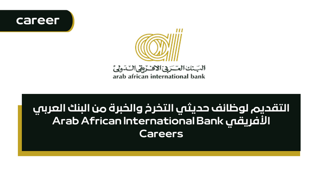 التقديم لوظائف حديثي التخرخ والخبرة من البنك العربي الأفريقي Arab African International Bank Careers