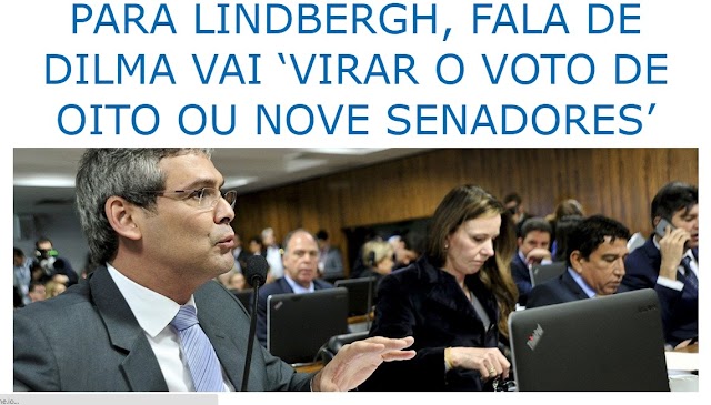 PARA LINDBERGH, FALA DE DILMA VAI ‘VIRAR O VOTO DE OITO OU NOVE SENADORES’