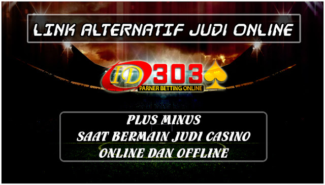 Plus Minus Saat Bermain Judi Casino Online Dan Offline