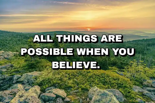 All things are possible when you believe.