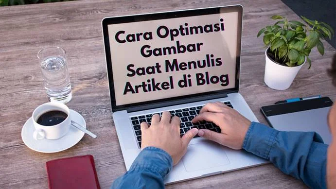 Optimasi Gambar Saat Menulis Artikel di Blog