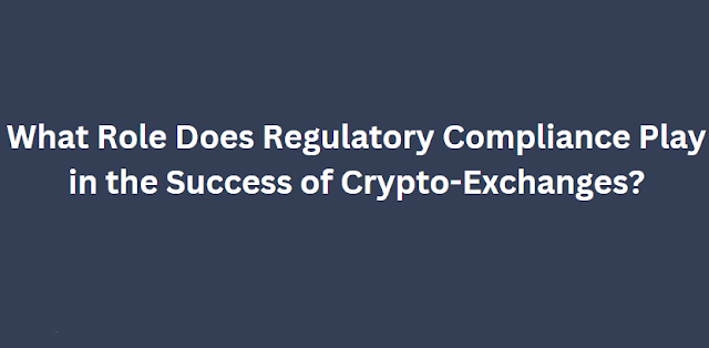 What Role Does Regulatory Compliance Play in the Success of Crypto Exchanges?
