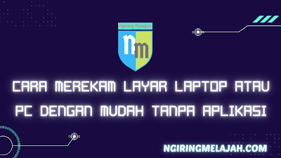 Cara Merekam Layar Laptop atau PC dengan Mudah Tanpa Aplikasi