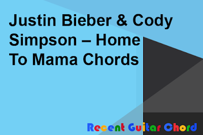 Guitar Chord Justin Bieber & Cody Simpson – Home To Mama Chords