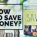 Tips for How to Save Money 