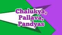 Chalukya, Pallava, Pandyas