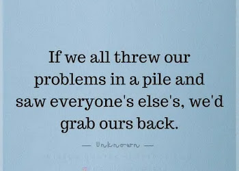 If We All Threw Our Problems In A Pile And Saw Everyone's - Mirror Quotes