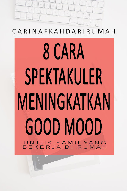  8 Cara Spektakuler Melesatkan Good Mood Saat Bekerja Di Rumah