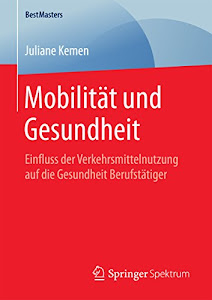 Mobilität und Gesundheit: Einfluss der Verkehrsmittelnutzung auf die Gesundheit Berufstätiger (BestMasters)