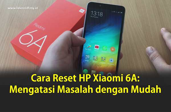 Cara Reset HP Xiaomi 6A: Mengatasi Masalah dengan Mudah