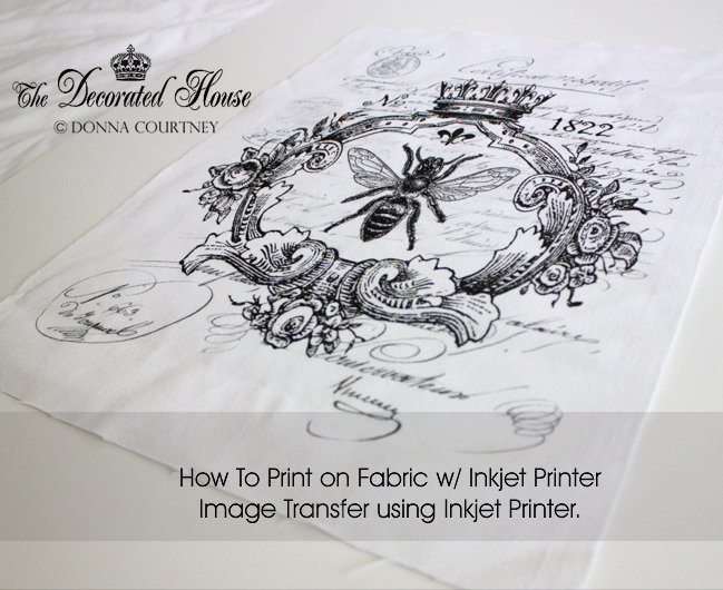 The Decorated House: ~ How to Print on Fabric - DIY - Tutorial - Inkjet Printer Image Transfer