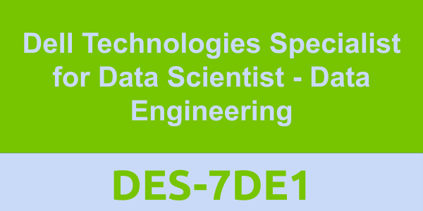 DES-7DE1: Dell Technologies Specialist for Data Scientist - Data Engineering