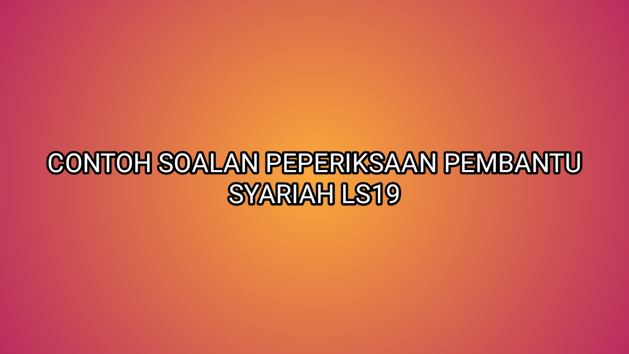 Contoh Soalan Peperiksaan Pembantu Syariah LS19 2020 