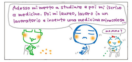 Adesso mi metto a studiare e poi mi iscrivo a medicina. Poi mi laureo, lavoro in un laboratorio e invento una medina miracolosa... Mamma?