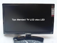 Tips Membeli TV LCD atau TV LED