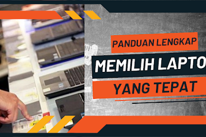 Panduan Lengkap Memilih Laptop yang Tepat Sesuai Kebutuhan Anda