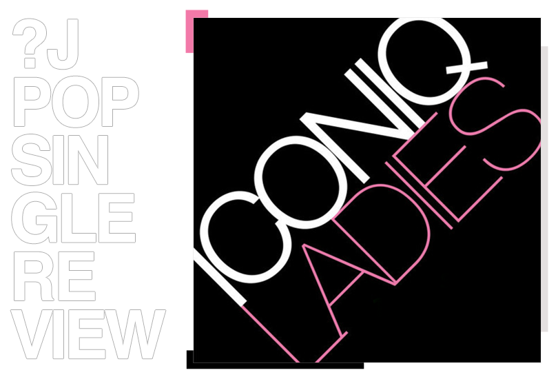 Single review: Iconiq - Ladies | Random J Pop