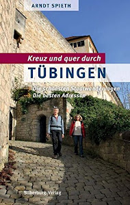 Kreuz und quer durch Tübingen: Die schönsten Stadtwanderungen. Die besten Adressen: Die schönsten Stadtwanderungen Die schönsten Stadtwanderungen. Die besten Adressen