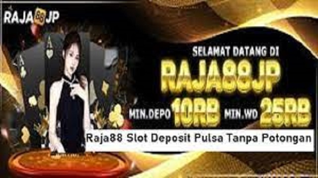 Raja88 Slot Deposit Pulsa Tanpa Potongan