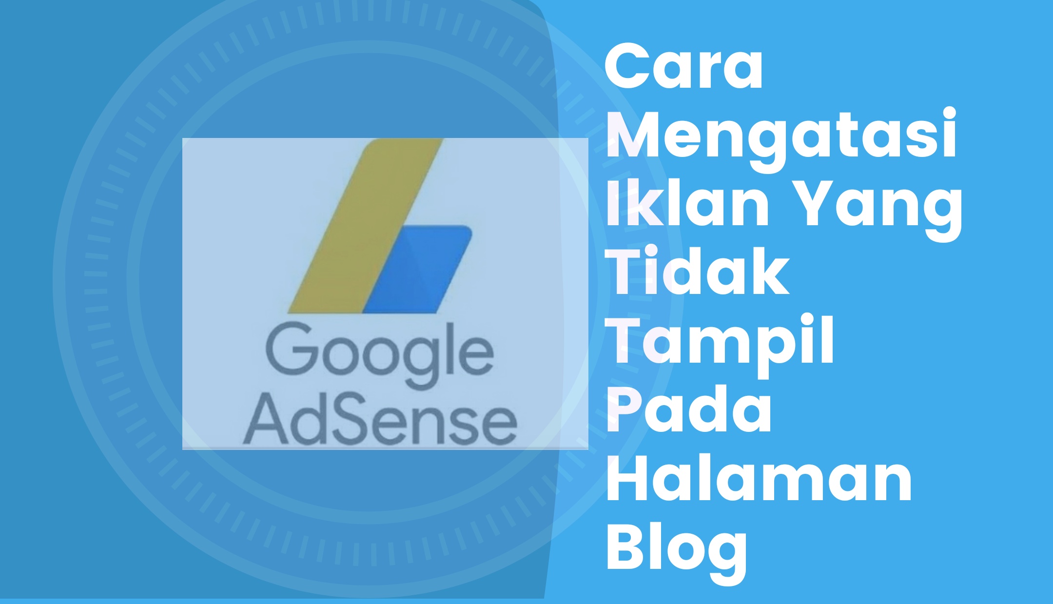 Cara Mengatasi Iklan Yang Tidak Tampil Pada Halaman Blog