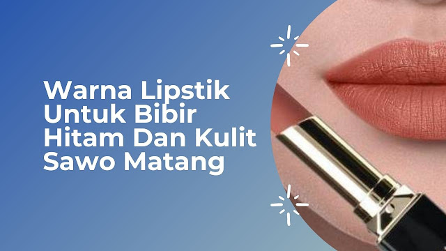 Warna Lipstik Untuk Bibir Hitam Dan Kulit Sawo Matang
