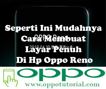 Seperti Ini Mudahnya Cara Membuat Layar Penuh Di Hp Oppo Reno