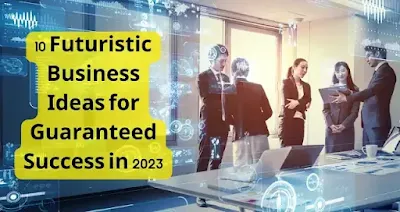 10 Futuristic Business Ideas for Guaranteed Success in 2023