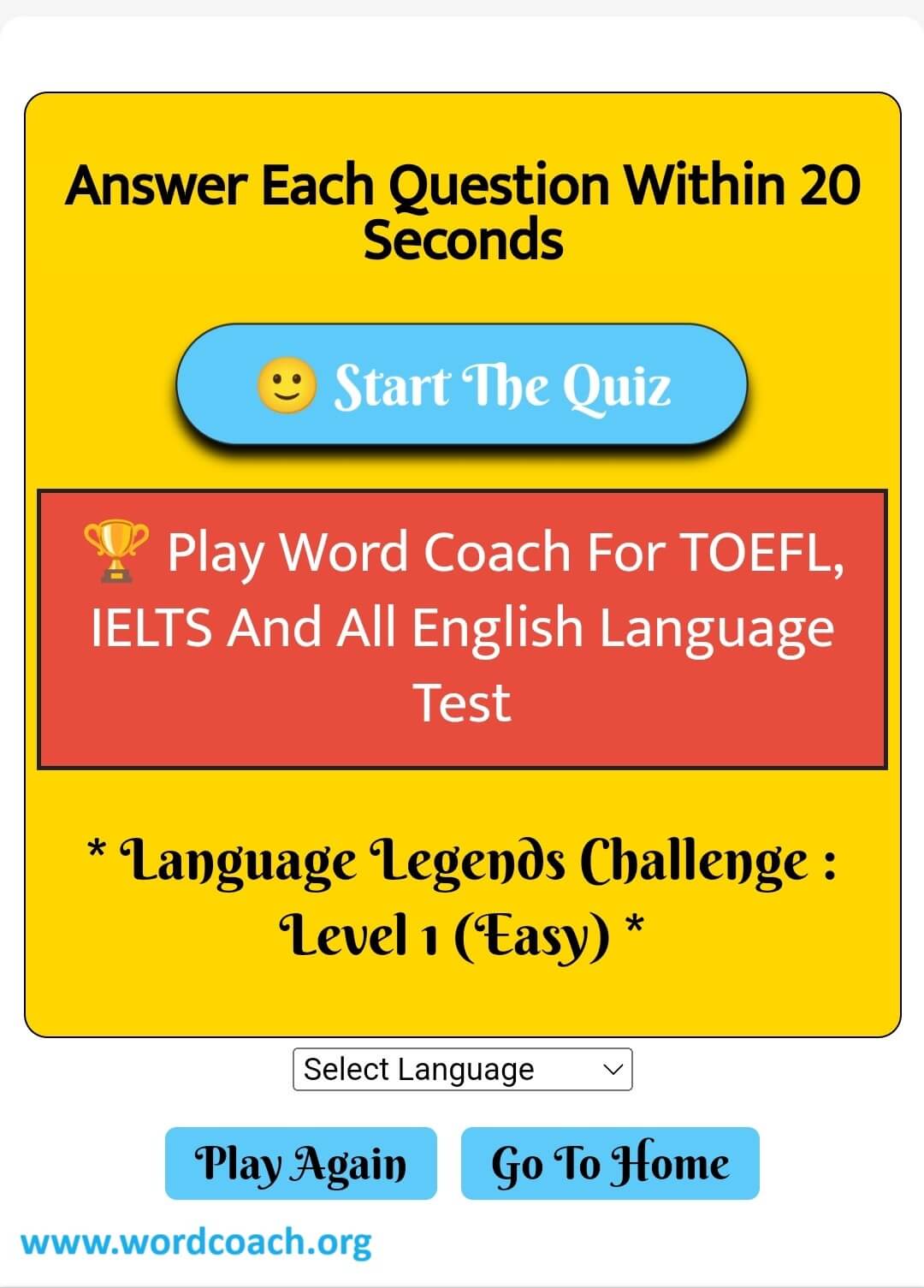 Enhance Your Vocabulary and Increase Your Chances of Success In TOEFL, IELTS, Cambridge English Exams (First, Advanced, Proficiency), PTE Academic, TOEIC, OET, BULATS, Duolingo English Test, Trinity College London ESOL Exams (GESE, ISE), and LanguageCert Exams (ESOL, SELT) & More with Our Word Coach Quiz Game - www.wordcoach.org