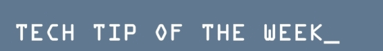 Tech Tip of the Week