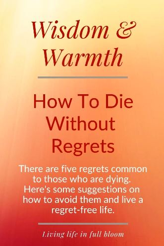 There are five regrets common to those who are dying. Here's some suggestions on how to avoid them and live a regret-free life.