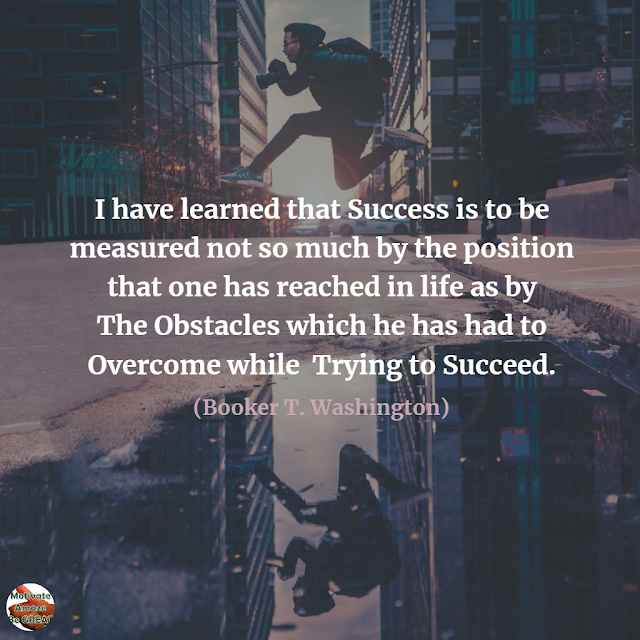 Famous Quotes About Success And Hard Work: "I have learned that success is to be measured not so much by the position that one has reached in life as by the obstacles which he has had to overcome while trying to succeed." - Booker T. Washington 