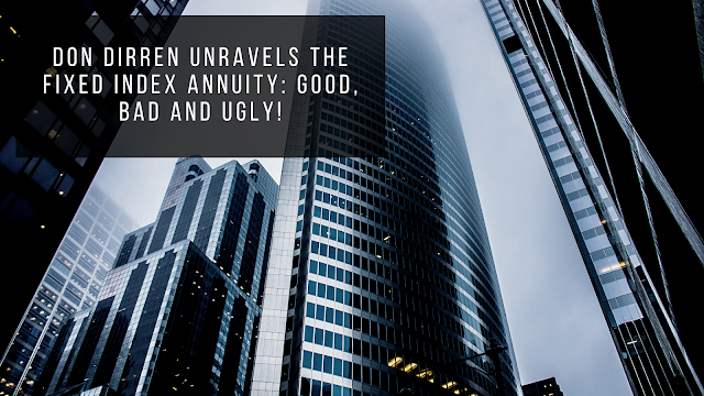 Don Dirren Unravels The Fixed Index Annuity: Good, Bad and Ugly!