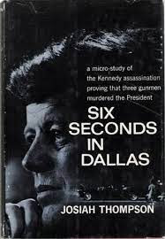 Six Seconds in Dallas A Micro-Study of the Kennedy Assassination by Josiah Thompson Review/Summary