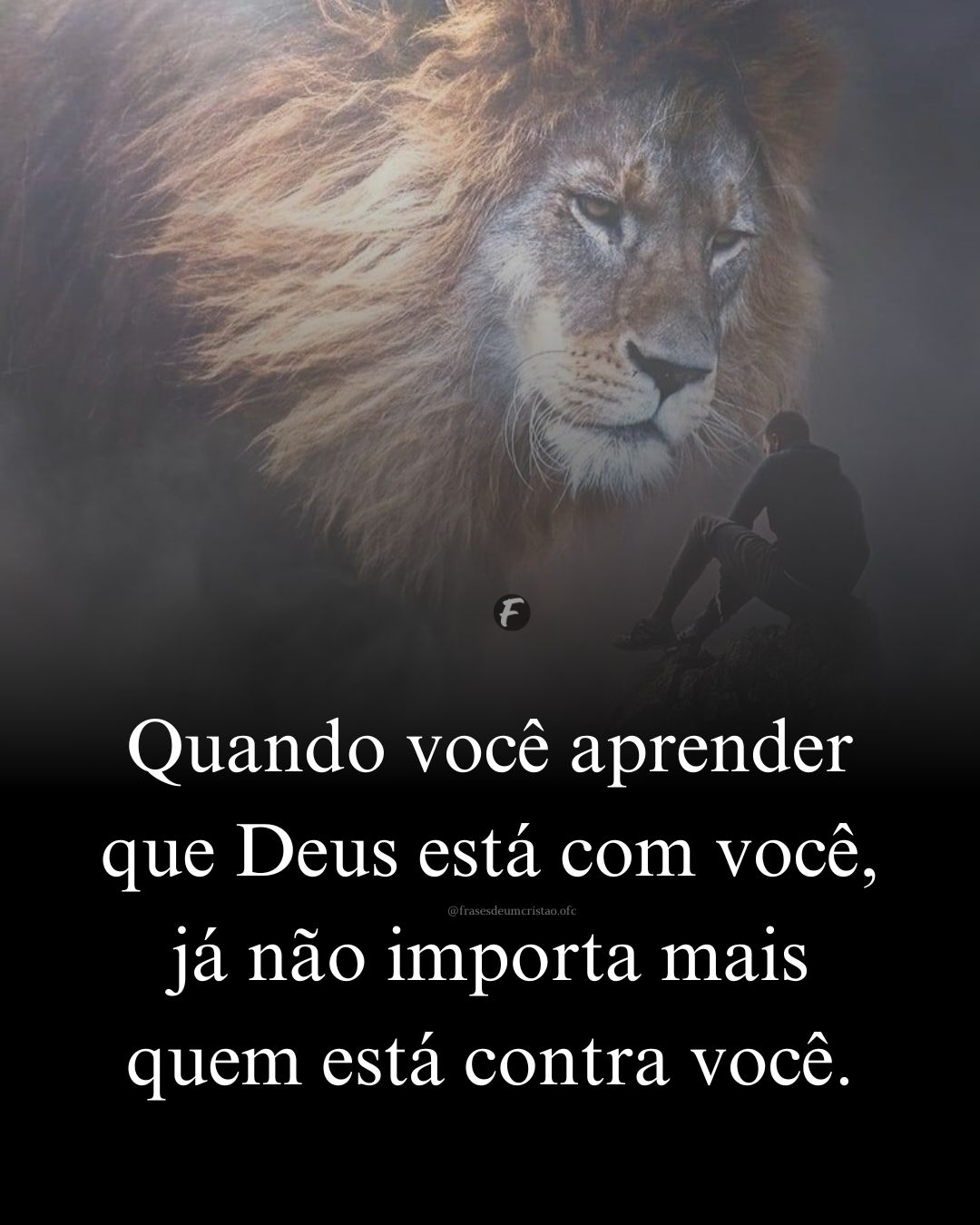 Quando você aprender que Deus está com você, já não importa mais quem está contra você.