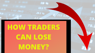  HOW TRADERS CAN LOSE MONEY?