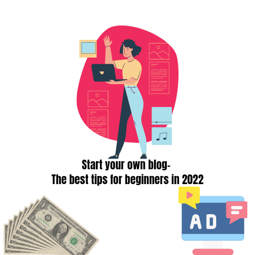 Start your own blog- The best tips for beginners in 2022