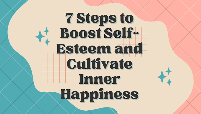 7 Steps to Boost Self-Esteem and Cultivate Inner Happiness