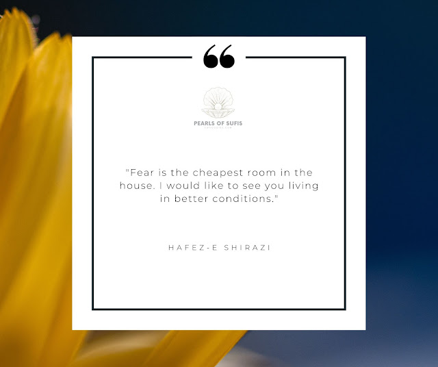 "Fear is the cheapest room in the house. I would like to see you living in better conditions." - Hafez-e Shirazi