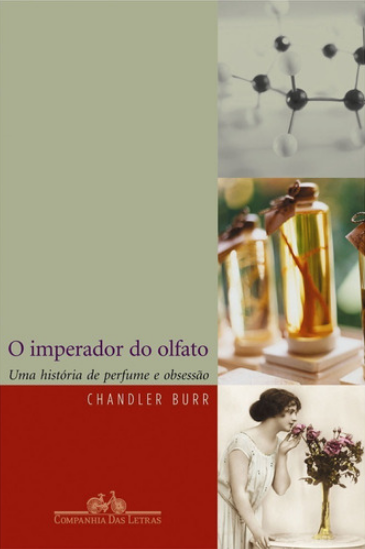 Capa do livro O Imperador do Olfato, autor Chandler Burr, editora Companhia das Letras. A capa tem imagens de moléculas, frascos de perfumes e uma mulher cheirando flores que estão em um vaso.