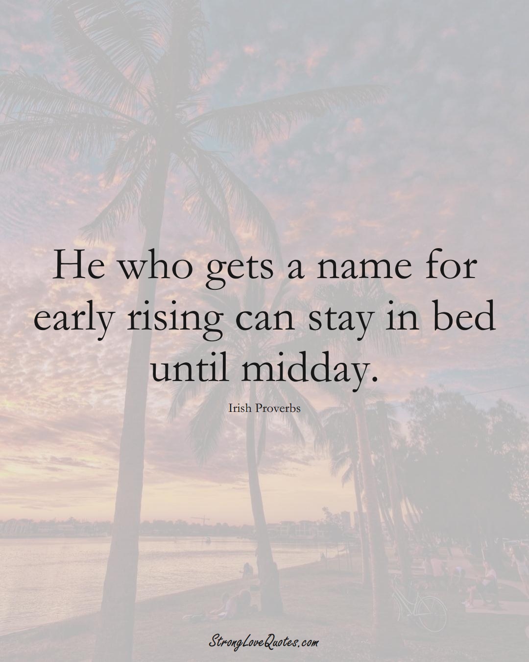 He who gets a name for early rising can stay in bed until midday. (Irish Sayings);  #EuropeanSayings