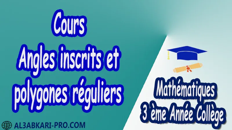 Cours Angles inscrits et polygones réguliers - 3 ème Année Collège pdf Angles inscrits et polygones réguliers Angles au centre Mathématiques Maths Mathématiques de 3 ème Année Collège BIOF 3AC Cours Résumé Exercices corrigés Devoirs corrigés Examens régionaux corrigés Fiches pédagogiques Contrôle corrigé Travaux dirigés td