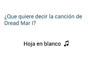 Significado de la canción Hoja En Blanco Dread Mar I.